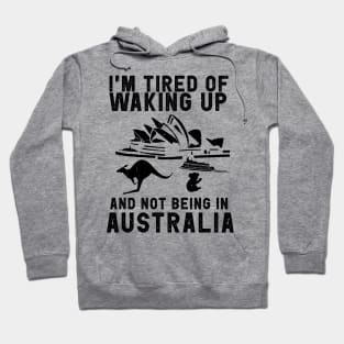 Australia travel saying for Tired of not being in Australia Hoodie